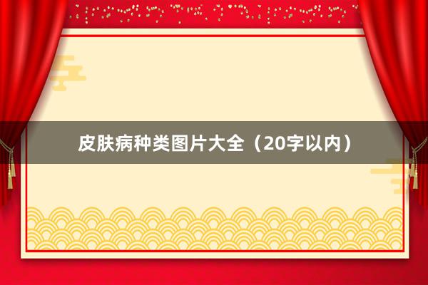 皮肤病种类图片大全（20字以内）