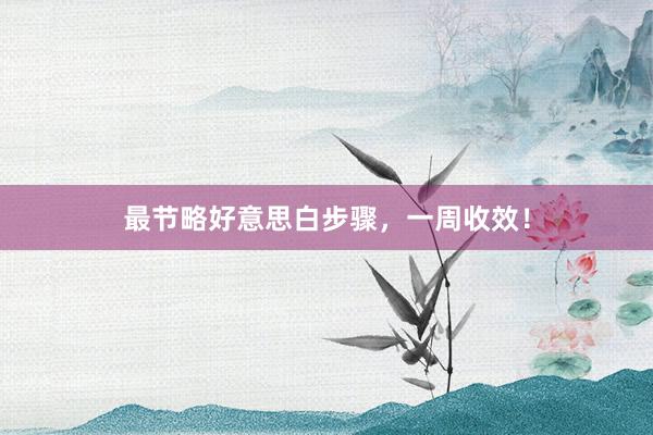 最节略好意思白步骤，一周收效！